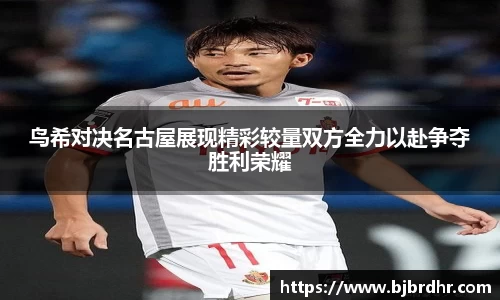 米兰鸟希对决名古屋展现精彩较量双方全力以赴争夺胜利荣耀